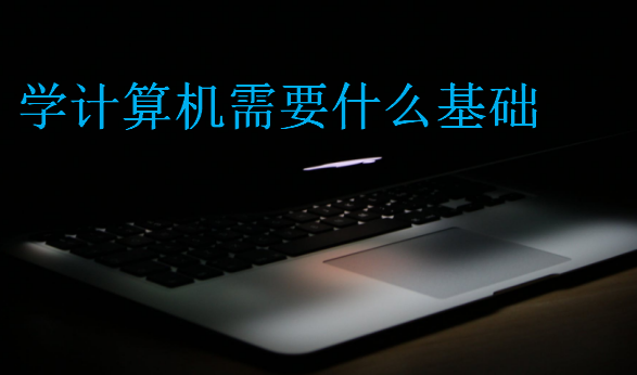 學(xué)計(jì)算機(jī)需要什么基礎(chǔ)