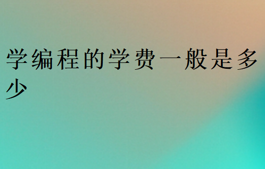 學(xué)編程的學(xué)費一般是多少