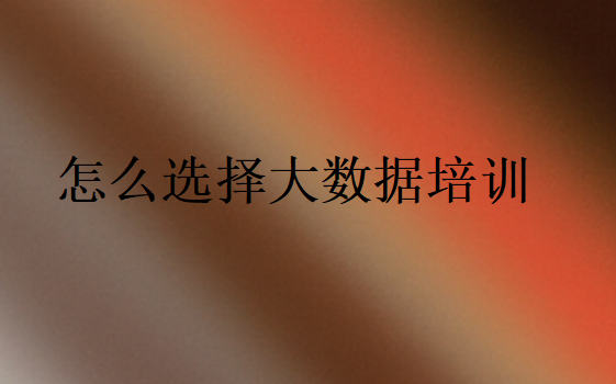 怎么選擇大數據培訓